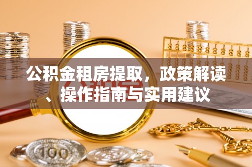 沾益公积金租房提取，政策解读、操作指南与实用建议