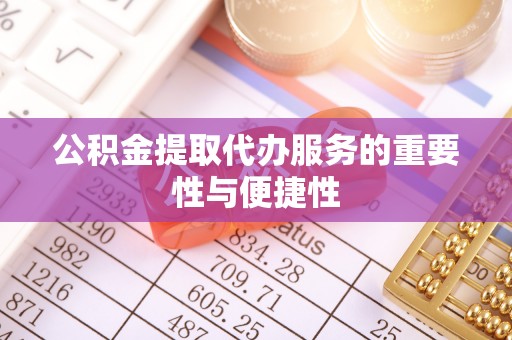 安新公积金提取代办服务的重要性与便捷性