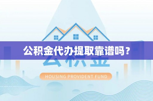 饶阳公积金代办提取靠谱吗？